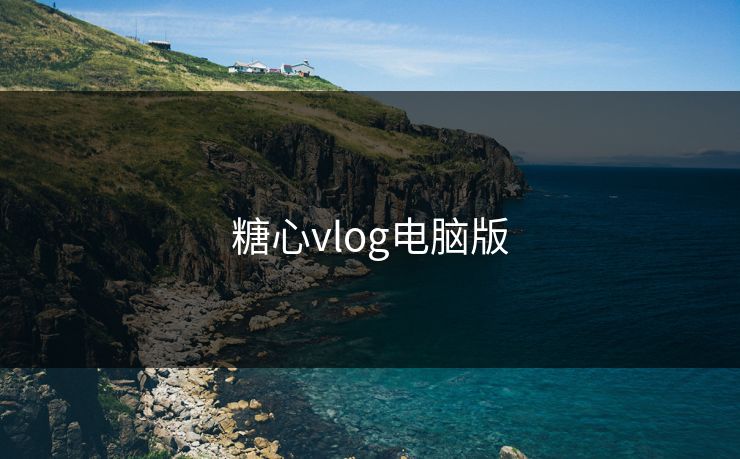 糖心vlog电脑版 糖心vlog 糖心官网vlog 糖心vlog入口官网 糖心vlog新官方入口 糖心vlog在线教学 糖心tv 糖心tv官网 糖心 第1张